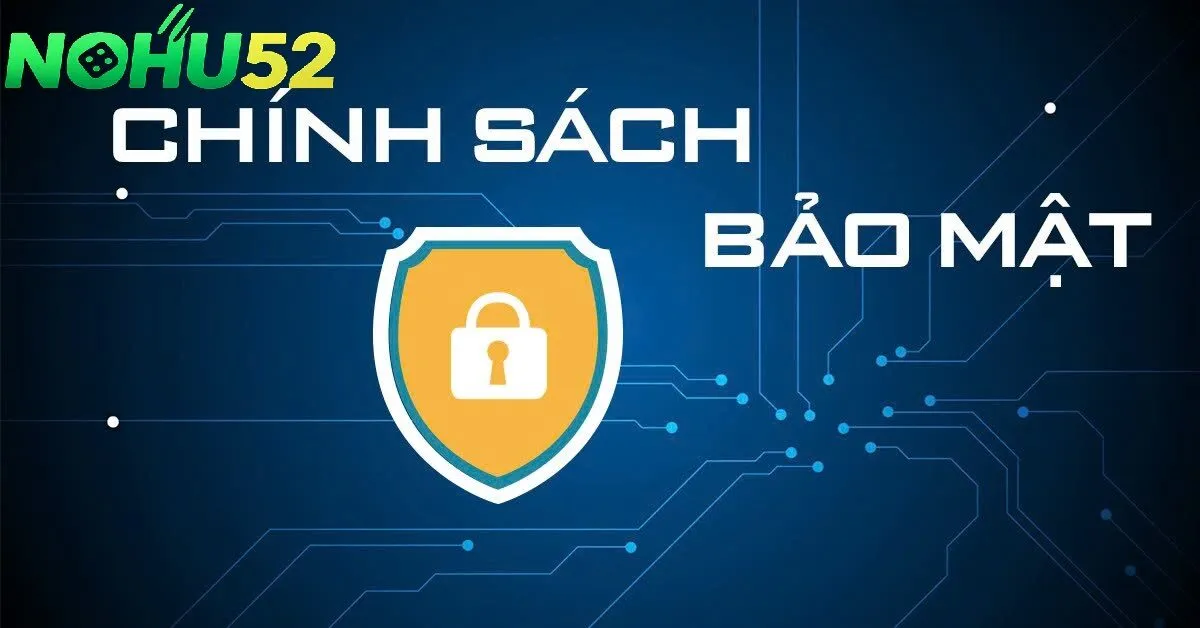Chính Sách Bảo Mật 2 Những Điểm Cốt Lõi Trong Chính Sách Bảo Mật NOHU52